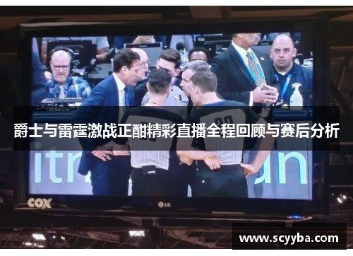 爵士与雷霆激战正酣精彩直播全程回顾与赛后分析